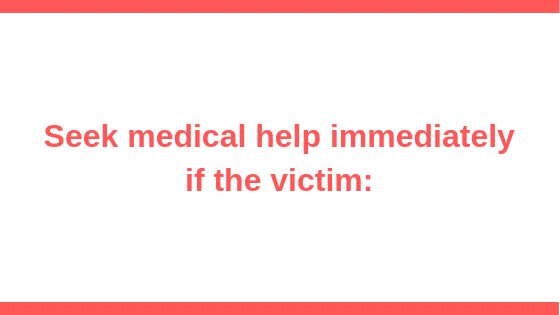 seek medical help immediately if the victim: